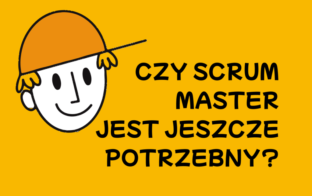 Czy Scrum Master jest jeszcze potrzebny?